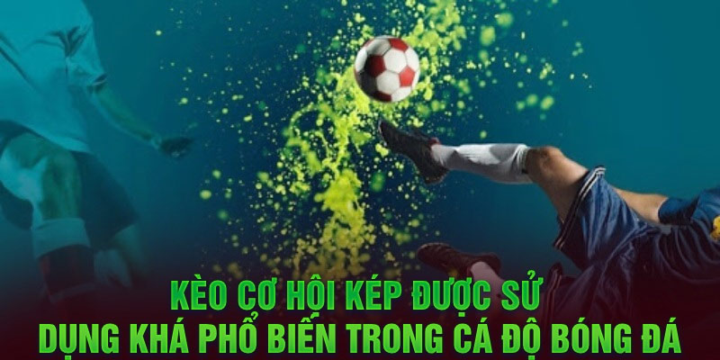 Kèo Cơ Hội Kép Và Những Bí Kíp Chơi Tăng Tỷ Lệ Thắng Lớn