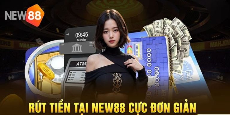Rút Tiền New88 – Hướng Dẫn Chi Tiết, Nhận Thưởng Siêu Nhanh!