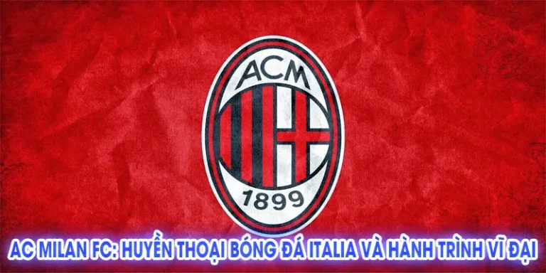 AC Milan FC: Huyền Thoại Bóng Đá Italia và Hành Trình Vĩ Đại